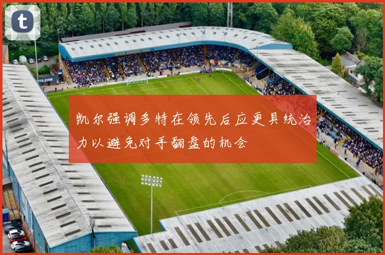 凯尔强调多特在领先后应更具统治力以避免对手翻盘的机会