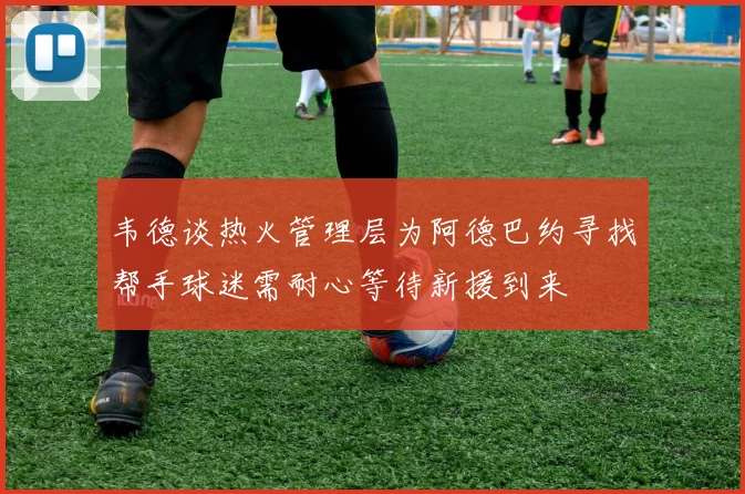 韦德谈热火管理层为阿德巴约寻找帮手球迷需耐心等待新援到来