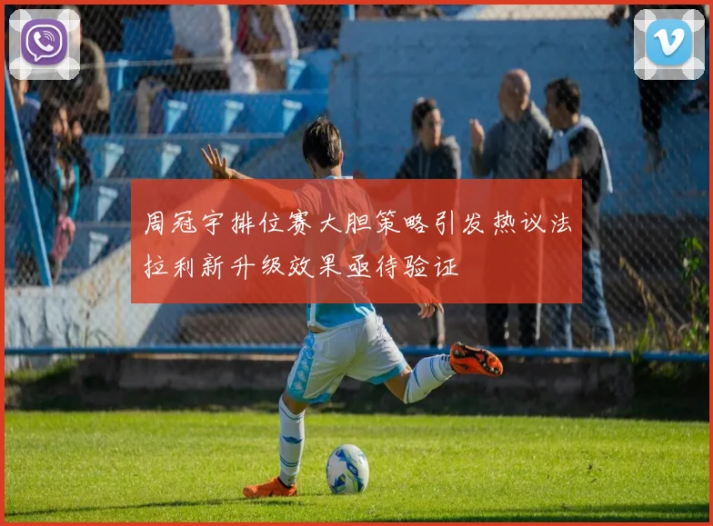 周冠宇排位赛大胆策略引发热议法拉利新升级效果亟待验证